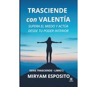 TRASCIENDE CON VALENTIA: Supera el miedo y actua desde tu poder interior