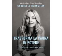 Trasforma la paura in potere. L'universo è dalla tua parte