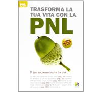 Trasforma la tua vita con la PNL. Il cambiamento inizia da qui