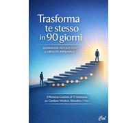 Trasforma te stesso in 90 giorni: Workbook Interattivo di Crescita Personale: Il Percorso Guidato di 12 Settimane per Cambiare Mindset, Abitudini e Vita