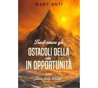 TRASFORMARE GLI OSTACOLI DELLA VITA IN OPPORTUNITÀ: Diario Delle Strategie