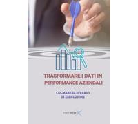 TRASFORMARE I DATI IN PERFORMANCE AZIENDALI: COLMARE IL DIVARIO DI ESECUZIONE