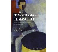 Trasformare il maschile. Nella cura, nell'educazione, nelle relazioni