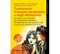 Trasformare il trauma nei bambini e negli adolescenti. Un approccio incarnato al