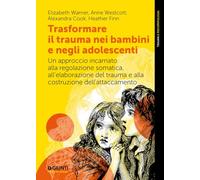 Trasformare il trauma nei bambini e negli adolescenti. Un approccio incarn...