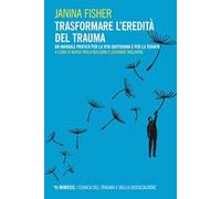 Trasformare l’eredità del trauma. Un manuale pratico per per la vita quotidiana e per la terapia