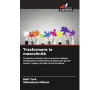 Trasformare la mascolinità: Un approccio basato sulle conoscenze indigene all'educazione trasformativa di genere per giovani uomini e ragazzi (include risorse formative)