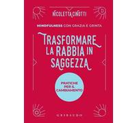 Trasformare la rabbia in saggezza. Pratiche per il cambiamento. Mindfulness con grazia e grinta