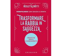 Trasformare la rabbia in saggezza. Pratiche per il cambiamento. Mindfulness con grazia e grinta