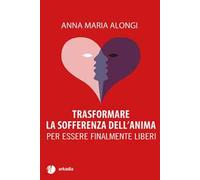 Trasformare la sofferenza dell'anima. Per essere finalmente liberi