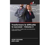 Trasformare le difficoltà in successi - Volume 3: Prove, resilienza, impatto, dare voce alle persone, trasformare il futuro