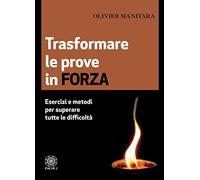 Trasformare le prove in forza. Esercizi e metodi per superare tutte le difficoltà