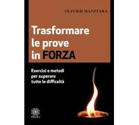 Trasformare le prove in forza. Esercizi e metodi per superare tutte le difficoltà