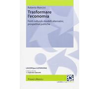 Trasformare l'economia. Fonti culturali, modelli alternativi, prospettive politiche