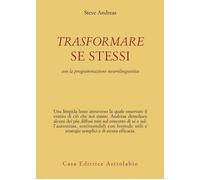 Trasformare se stessi con la programmazione neurolinguistica - Andreas Steve