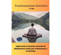 Trasformazione Interiore: Esplorando le Antiche Tecniche di Meditazione Cinesi per il Benessere e la Serenità