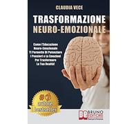 Trasformazione Neuro-Emozionale: Come l’Educazione Neuro-Emozionale Ti Permette Di Potenziare I Pensieri e Le Emozioni Per Trasformare La Tua Realtà!