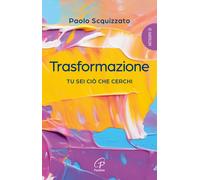 Trasformazione. Tu sei ciò che cerchi - Scquizzato Paolo