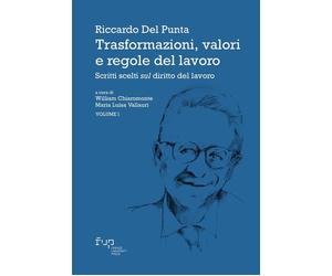 Trasformazioni, Valori e Regole del Lavoro. Vol. 1: Scritti Scelti sul Diritto d