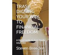 TRASH DIGGING YOUR WAY TO FINANCIAL FREEDOM: A Quick Guide To Turn Trash Into Cash