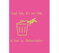 Trash him, It's not Love