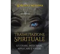 Trasmutazione spirituale. Studiare, integrare e vivere