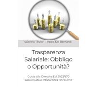 Trasparenza Salariale: Obbligo o Opportunità?: Guida alla Direttiva EU 2023/970 sulla equità e trasparenza retributiva