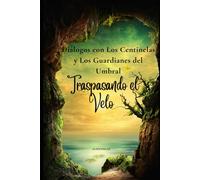Traspasando el Velo:: Diálogos con los Centinelas y los Guardianes