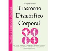 Trastorno Dismórfico Corporal: Una Rutina Terapéutica inspirada en la Terapia cognitivo Conductual y la Terapia de Exposición para Superar la Dismorfia Corporal
