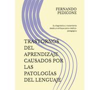 TRASTORNOS DEL APRENDIZAJE CAUSADOS POR LAS PATOLOGÍAS DEL LENGUAJE: Su diagnóstico y tratamiento desde un enfoque psico-médico-pedagógico