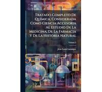 Tratado Completo De QuÃ-mica, Considerada Como Ciencia Accesoria Al Estudio De La Medicina, De La Farmacia Y De La Historia Natural
