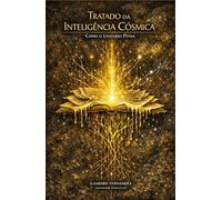 TRATADO DA INTELIGÊNCIA CÓSMICA: Como o Universo Pensa