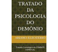 TRATADO DA PSICOLOGIA DO DEMÔNIO: Tratado Cronológico do COMBATE ESPIRITUAL