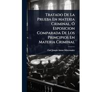 Tratado De La Prueba En Materia Criminal, Ã" Esposicion Comparada De Los Principios En Materia Criminal