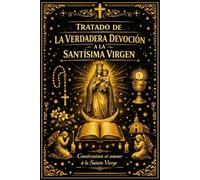 Tratado de la Verdadera Devoción a la Santísima Virgen:Ofrenda plena e irrevocable del alma, alianza de esclavitud santa en el amor divino y misterio ... de Montfort como camino seguro de santid