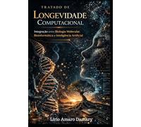 Tratado de Longevidade Computacional: Integração entre Biologia Molecular, Bioinformática e Inteligência Artificial