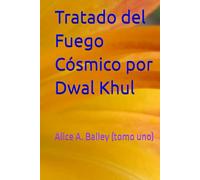 Tratado del Fuego Cósmico por Dwal Khul: Alice A. Bailey (tomo uno)