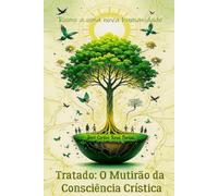 Tratado: O Mutirão da Consciência Crística - Rumo a uma Nova Humanidade: Um Guia Essencial para o Despertar da Consciência