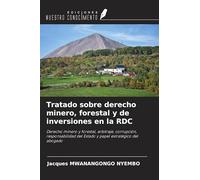 Tratado sobre derecho minero, forestal y de inversiones en la RDC: Derecho minero y forestal, arbitraje, corrupción, responsabilidad del Estado y papel estratégico del abogado