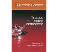 Tratado sobre dominancia: El manual del negociador maestro