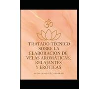 Tratado Técnico sobre la Elaboración de Velas Aromáticas, Relajantes y Eróticas.