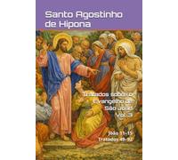 Tratados sobre o Evangelho de São João: Volume III: João 11-15 | Tratados 49-92