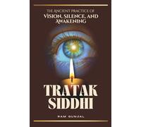 Tratak Siddhi: The Ancient Practice of Vision, Silence, and Awakening: 7