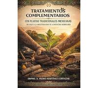 Tratamientos Complementarios con Plantas Tradicionales Mexicanas: Un viaje a la ancestralidad de la medicina herbolaria.