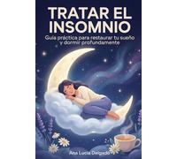 Tratar el Insomnio: Guía Práctica para Restaurar tu Sueño y Dormir Profundamente