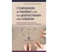 Trattamento dei bambini e dei loro genitori basato sulla relazione. Una guida integrativa alla neurobiologia, all'attaccamento, alla regolazione e alla disciplina