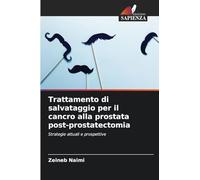 Trattamento di salvataggio per il cancro alla prostata post-prostatectomia: Strategie attuali e prospettive