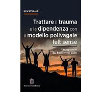 Trattare il trauma e la dipendenza con il modello polivagale felt sense. Un approccio dal basso verso l'alto
