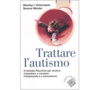 9788860301307 Trattare l'autismo. Il metodo Floortime per aiutar... a comunicare