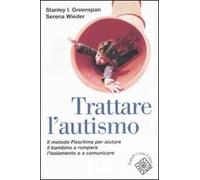 Trattare l'autismo. Il metodo Floortime per aiutare il bambino a rompere l'isolamento e a comunicare